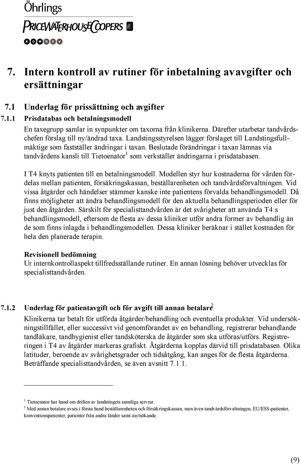 Beslutade förändringar i taxan lämnas via tandvårdens kansli till Tietoenator 1 som verkställer ändringarna i prisdatabasen. I T4 knyts patienten till en betalningsmodell.