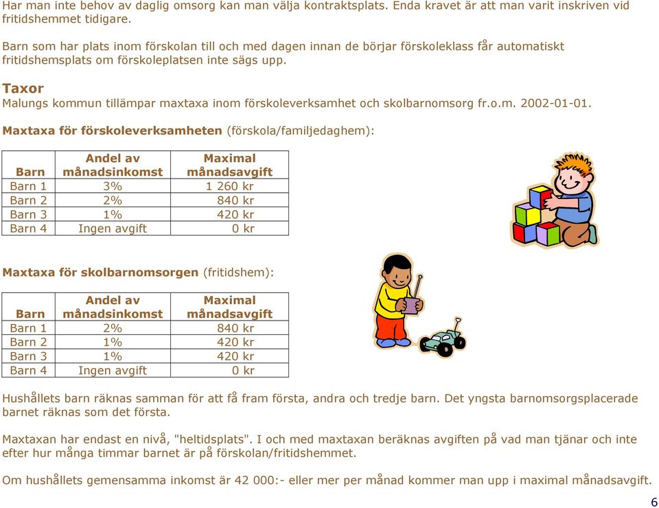 Taxor Malungs kommun tillämpar maxtaxa inom förskoleverksamhet och skolbarnomsorg fr.o.m. 2002-01-01.