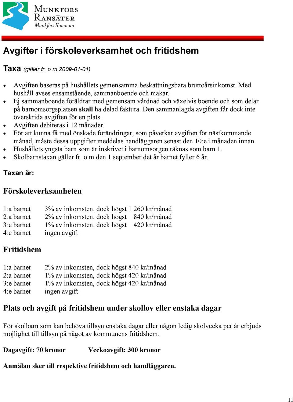 Den sammanlagda avgiften får dock inte överskrida avgiften för en plats. Avgiften debiteras i 12 månader.