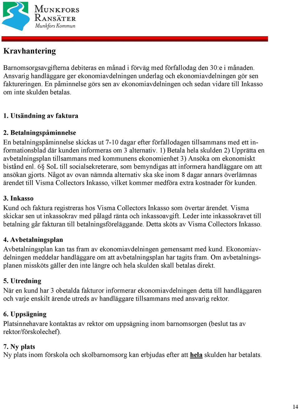 Betalningspåminnelse En betalningspåminnelse skickas ut 7-10 dagar efter förfallodagen tillsammans med ett informationsblad där kunden informeras om 3 alternativ.