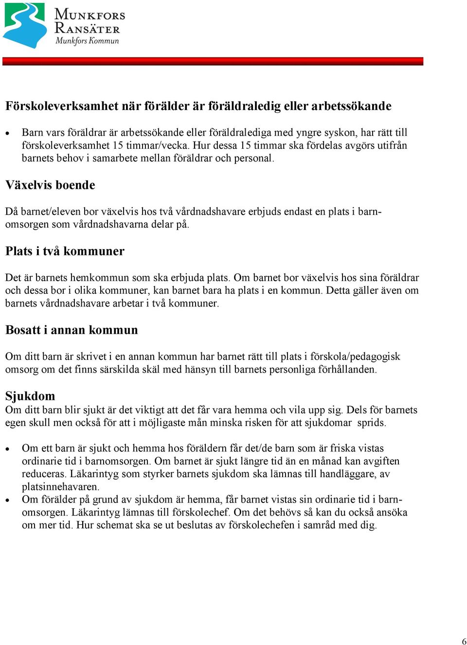 Växelvis boende Då barnet/eleven bor växelvis hos två vårdnadshavare erbjuds endast en plats i barnomsorgen som vårdnadshavarna delar på.