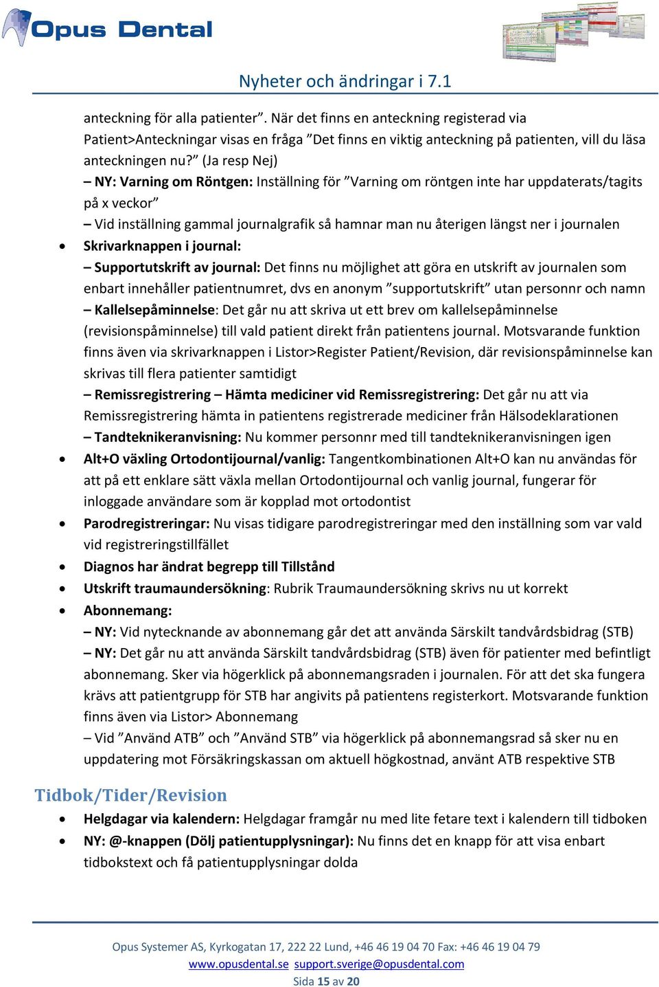 Skrivarknappen i journal: Supportutskrift av journal: Det finns nu möjlighet att göra en utskrift av journalen som enbart innehåller patientnumret, dvs en anonym supportutskrift utan personnr och