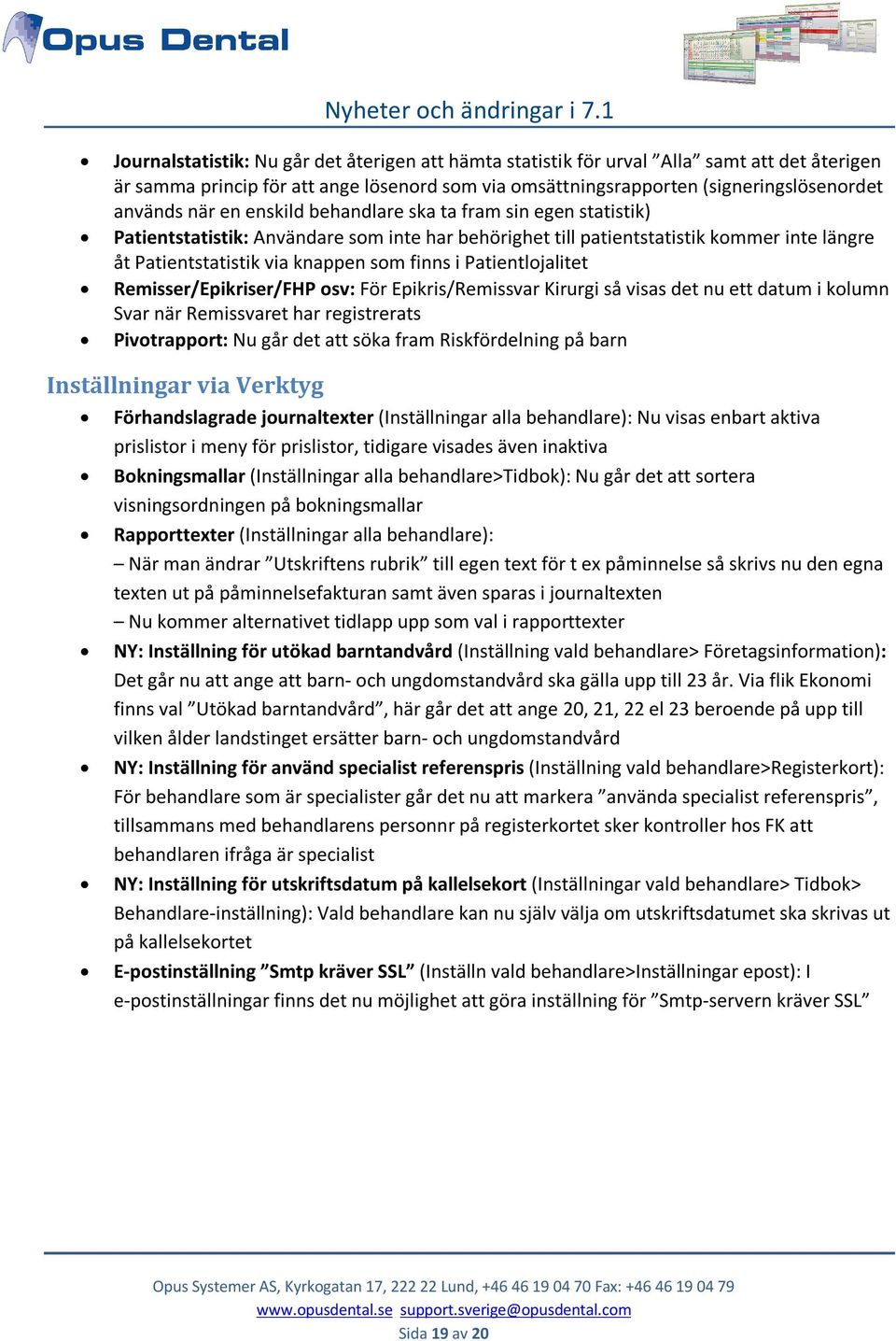 Patientlojalitet Remisser/Epikriser/FHP osv: För Epikris/Remissvar Kirurgi så visas det nu ett datum i kolumn Svar när Remissvaret har registrerats Pivotrapport: Nu går det att söka fram