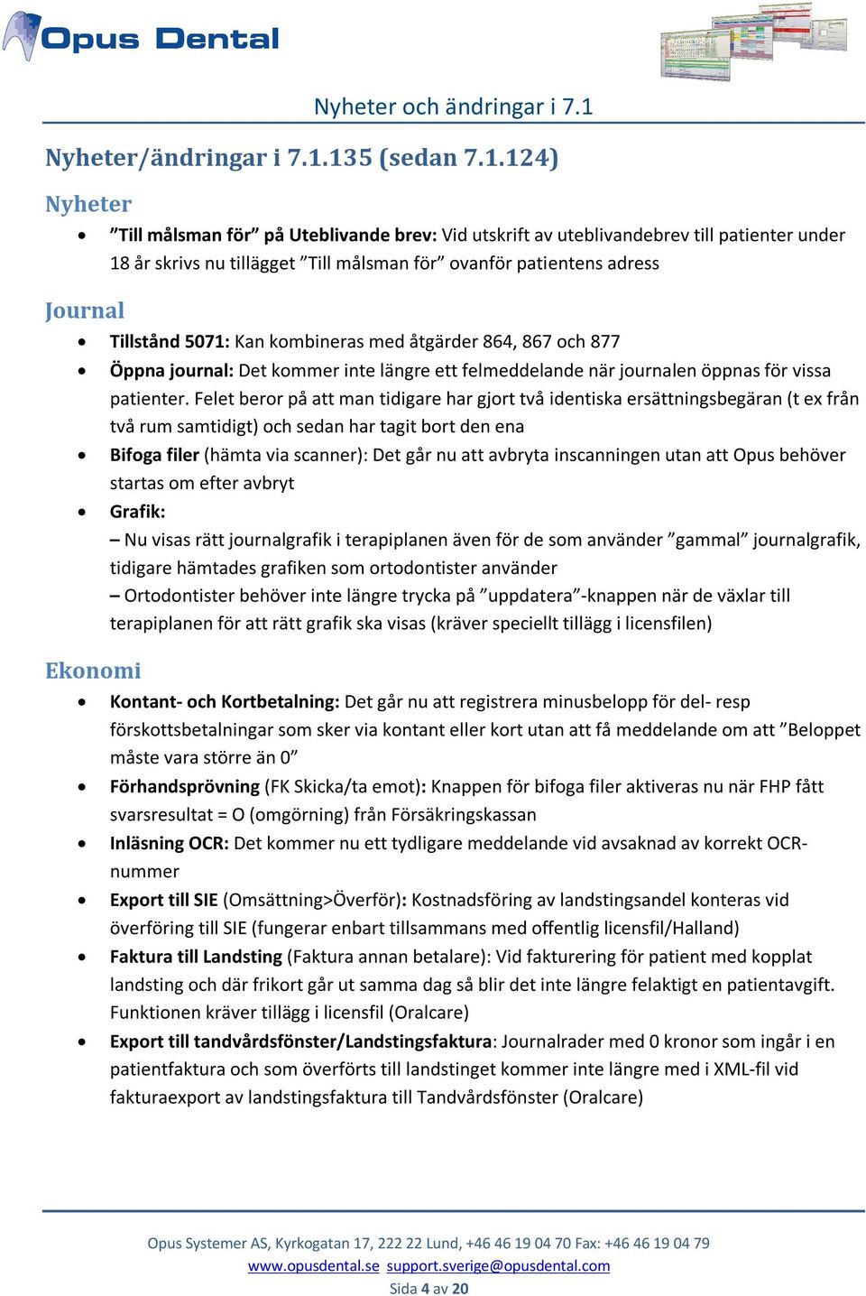 Tillstånd 5071: Kan kombineras med åtgärder 864, 867 och 877 Öppna journal: Det kommer inte längre ett felmeddelande när journalen öppnas för vissa patienter.