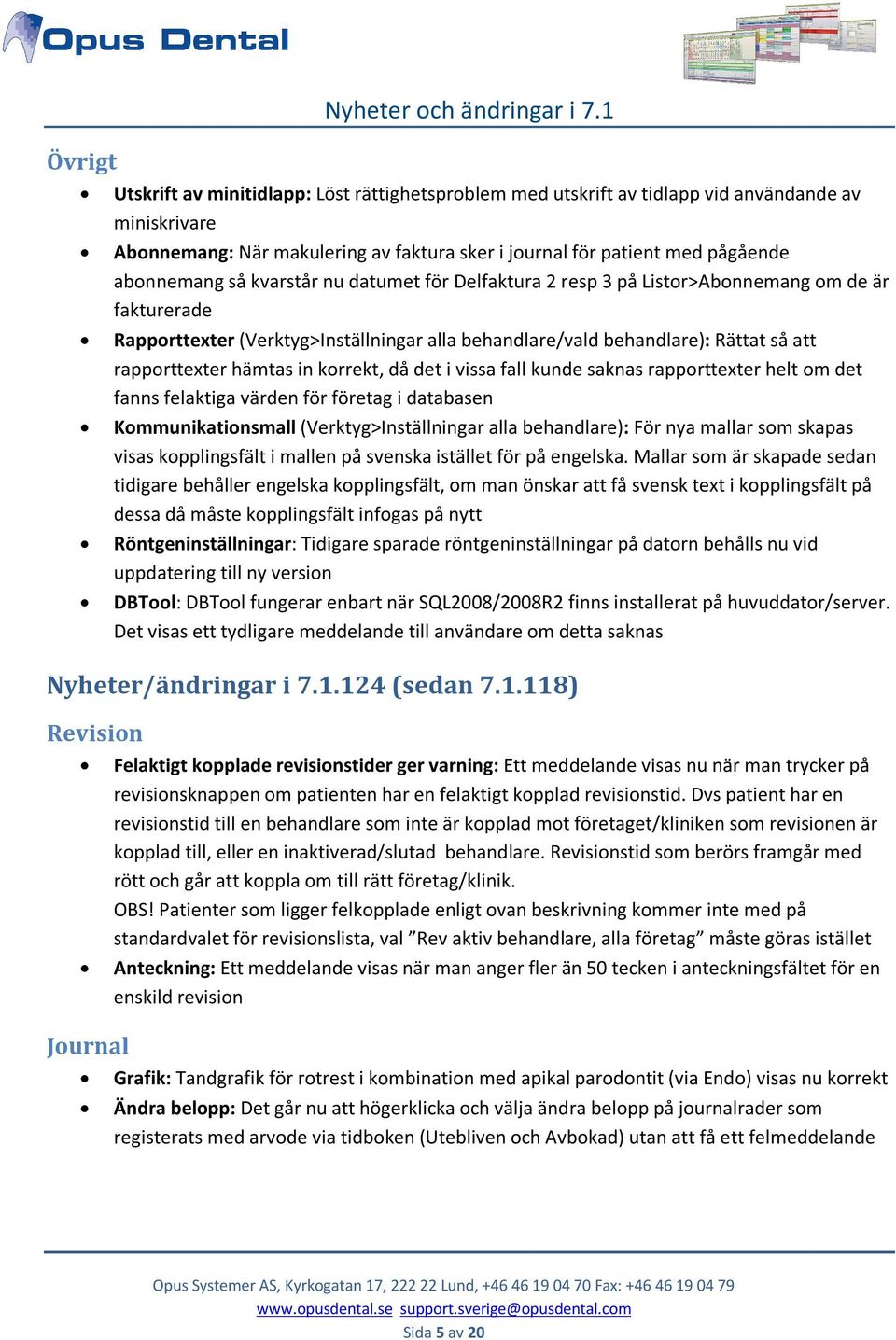 korrekt, då det i vissa fall kunde saknas rapporttexter helt om det fanns felaktiga värden för företag i databasen Kommunikationsmall (Verktyg>Inställningar alla behandlare): För nya mallar som