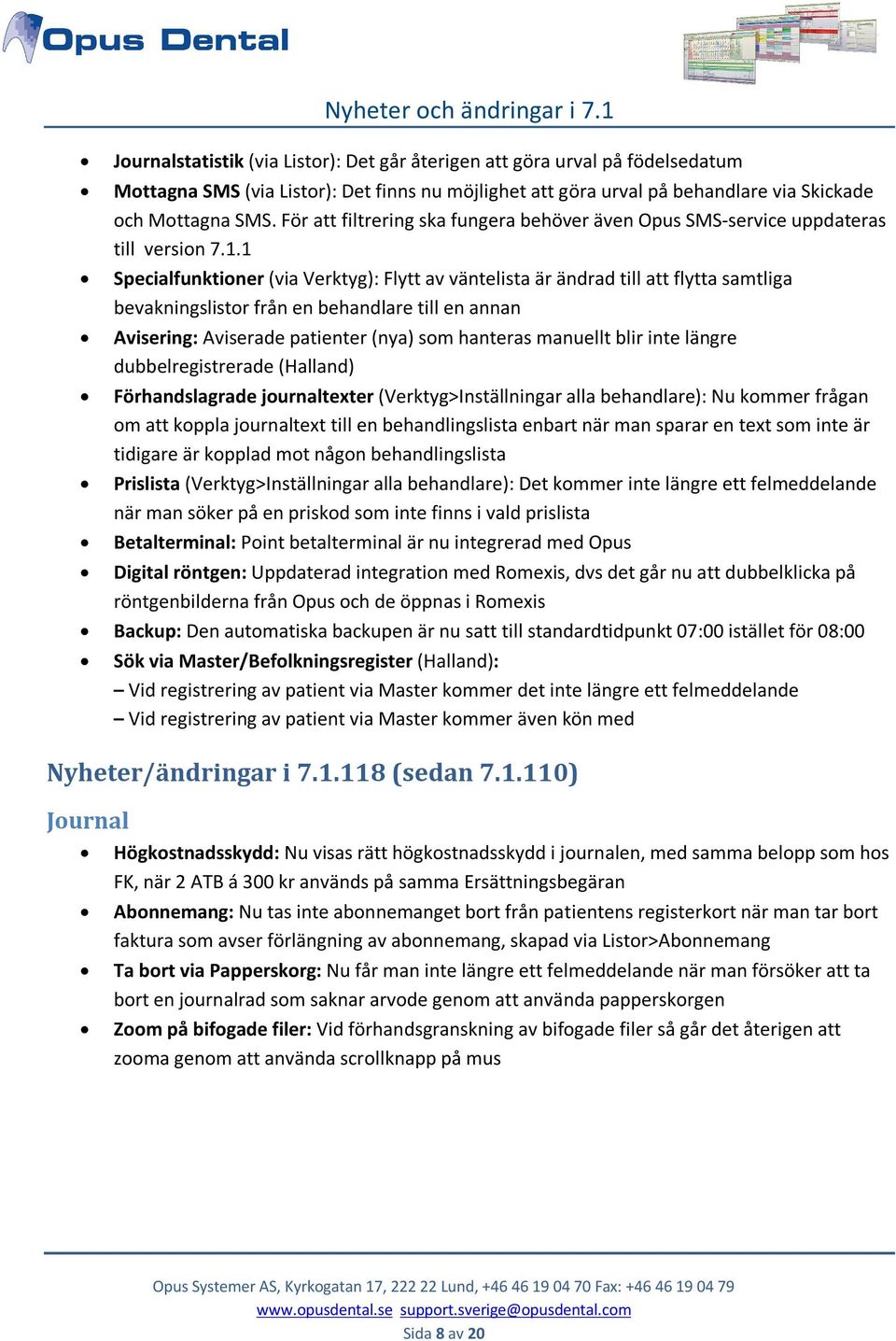 1 Specialfunktioner (via Verktyg): Flytt av väntelista är ändrad till att flytta samtliga bevakningslistor från en behandlare till en annan Avisering: Aviserade patienter (nya) som hanteras manuellt