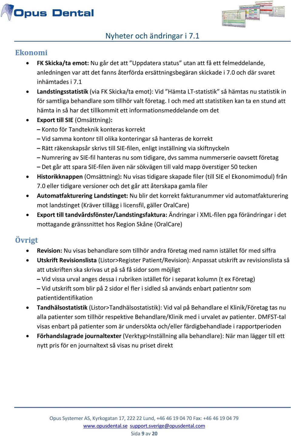 I och med att statistiken kan ta en stund att hämta in så har det tillkommit ett informationsmeddelande om det Export till SIE (Omsättning): Konto för Tandteknik konteras korrekt Vid samma kontonr