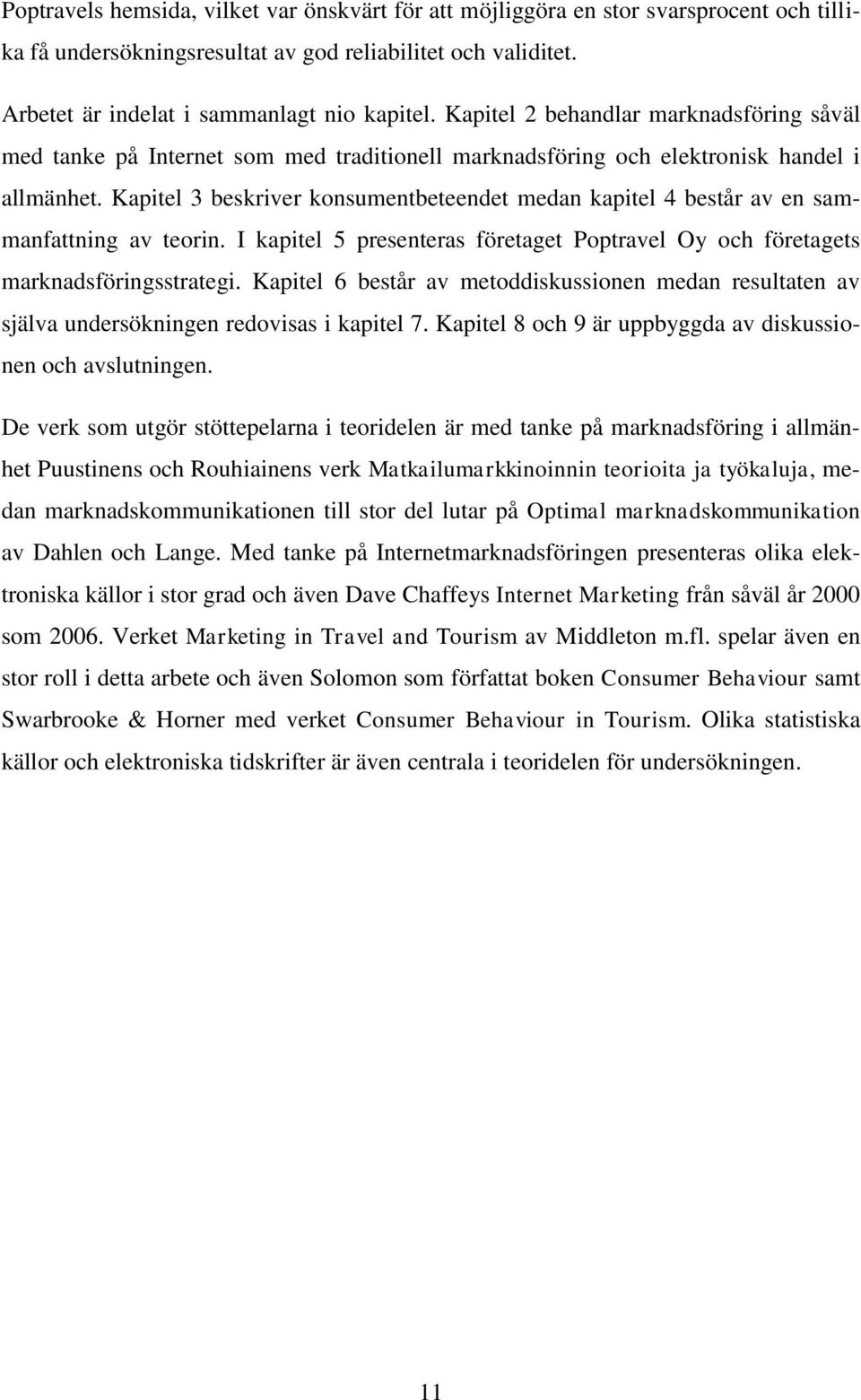 Kapitel 3 beskriver konsumentbeteendet medan kapitel 4 består av en sammanfattning av teorin. I kapitel 5 presenteras företaget Poptravel Oy och företagets marknadsföringsstrategi.