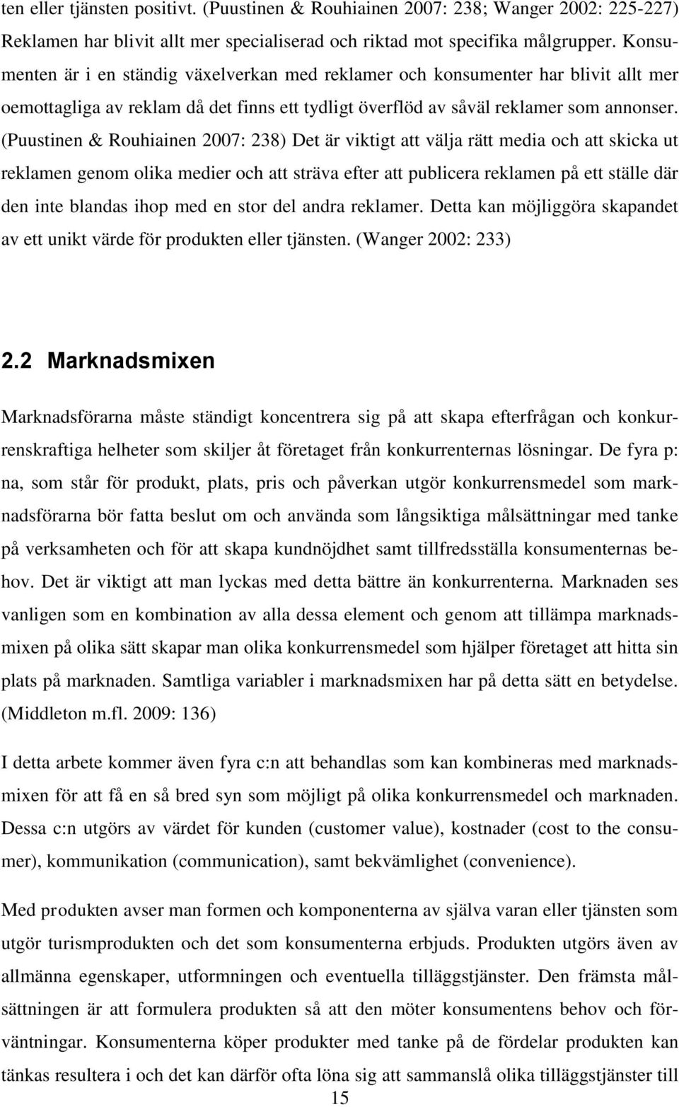 (Puustinen & Rouhiainen 2007: 238) Det är viktigt att välja rätt media och att skicka ut reklamen genom olika medier och att sträva efter att publicera reklamen på ett ställe där den inte blandas