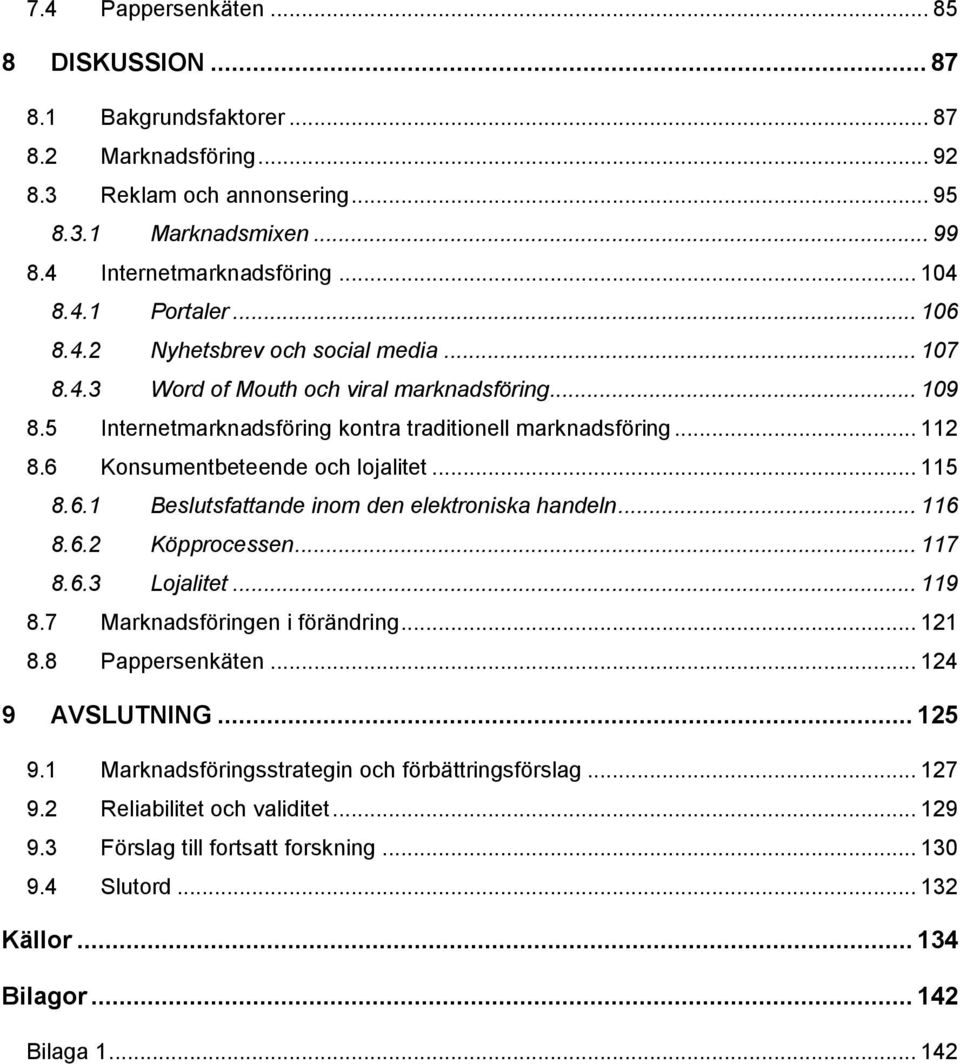 6 Konsumentbeteende och lojalitet... 115 8.6.1 Beslutsfattande inom den elektroniska handeln... 116 8.6.2 Köpprocessen... 117 8.6.3 Lojalitet... 119 8.7 Marknadsföringen i förändring... 121 8.