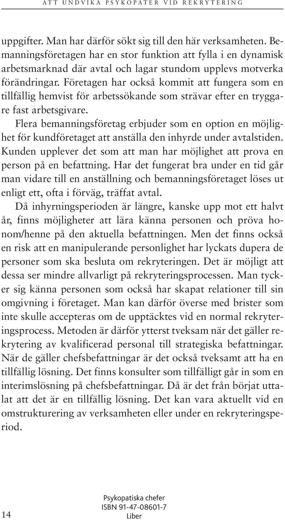 Flera bemanningsföretag erbjuder som en option en möjlighet för kundföretaget att anställa den inhyrde under avtalstiden.