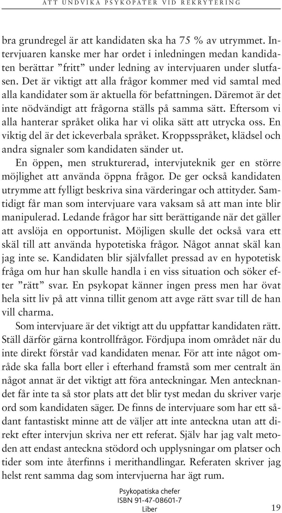 Eftersom vi alla hanterar språket olika har vi olika sätt att utrycka oss. En viktig del är det ickeverbala språket. Kroppsspråket, klädsel och andra signaler som kandidaten sänder ut.