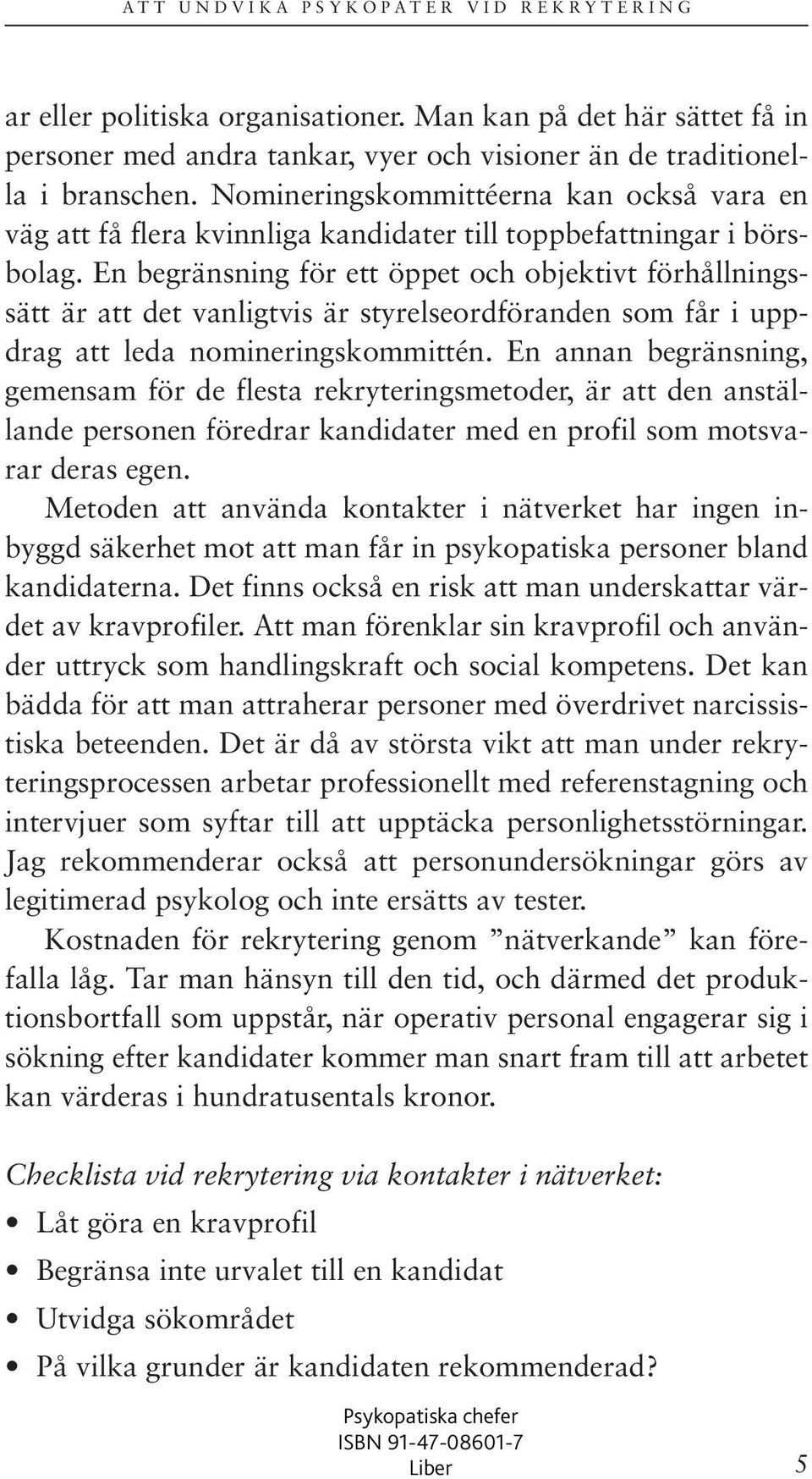 En begränsning för ett öppet och objektivt förhållningssätt är att det vanligtvis är styrelseordföranden som får i uppdrag att leda nomineringskommittén.