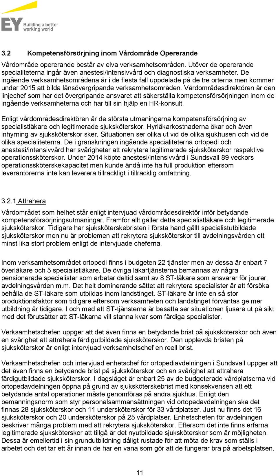 De ingående verksamhetsområdena är i de flesta fall uppdelade på de tre orterna men kommer under 2015 att bilda länsövergripande verksamhetsområden.