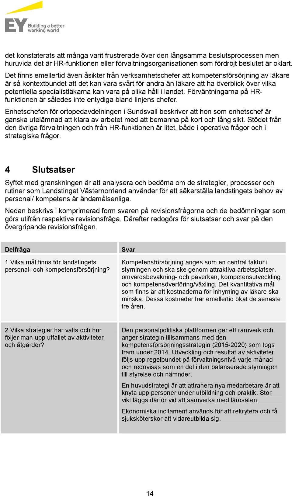 specialistläkarna kan vara på olika håll i landet. Förväntningarna på HRfunktionen är således inte entydiga bland linjens chefer.