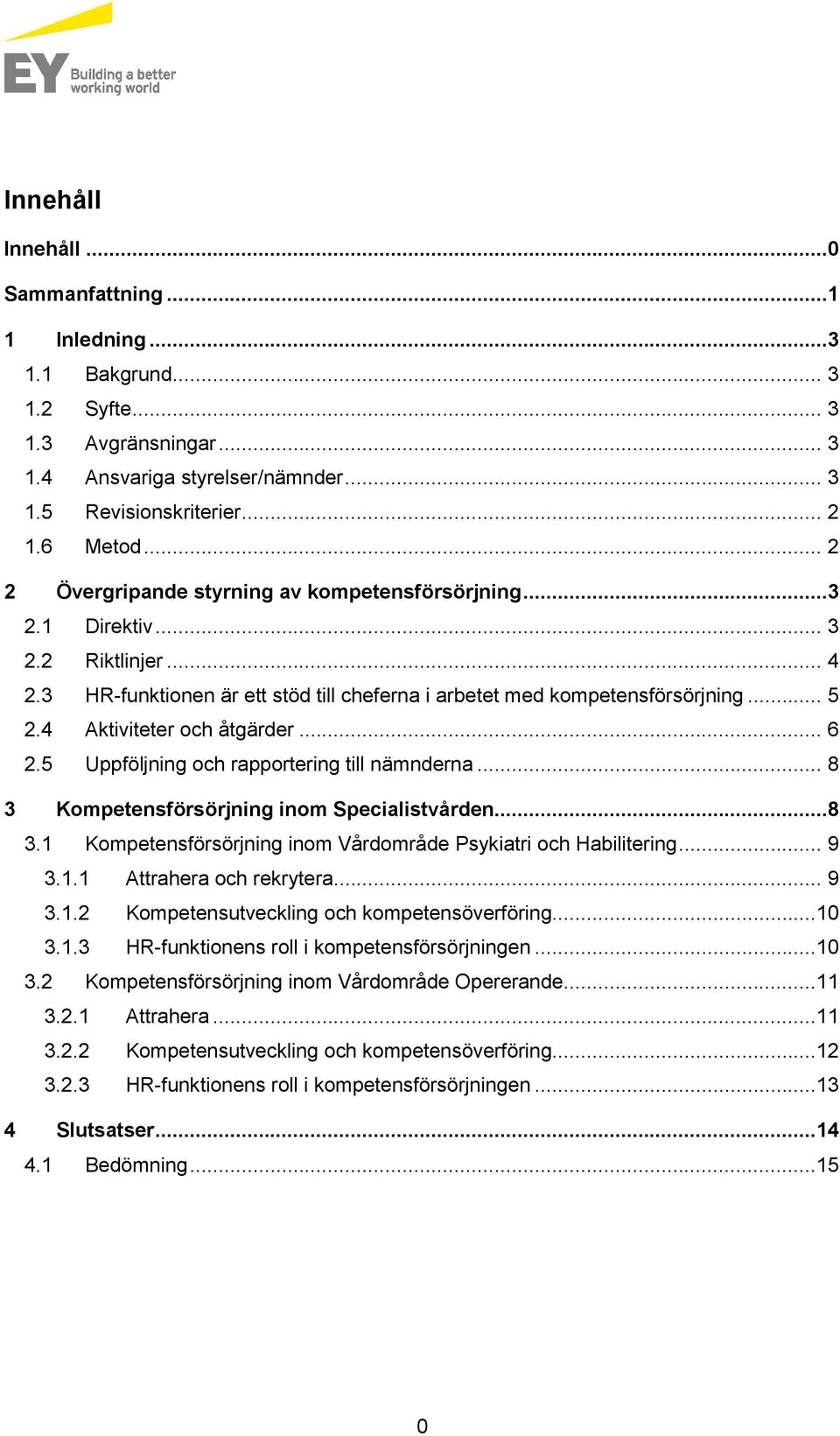 4 Aktiviteter och åtgärder... 6 2.5 Uppföljning och rapportering till nämnderna... 8 3 Kompetensförsörjning inom Specialistvården...8 3.1 Kompetensförsörjning inom Vårdområde Psykiatri och Habilitering.