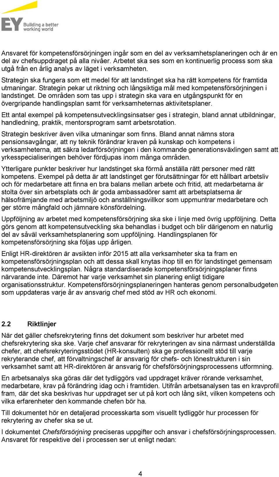 Strategin ska fungera som ett medel för att landstinget ska ha rätt kompetens för framtida utmaningar. Strategin pekar ut riktning och långsiktiga mål med kompetensförsörjningen i landstinget.