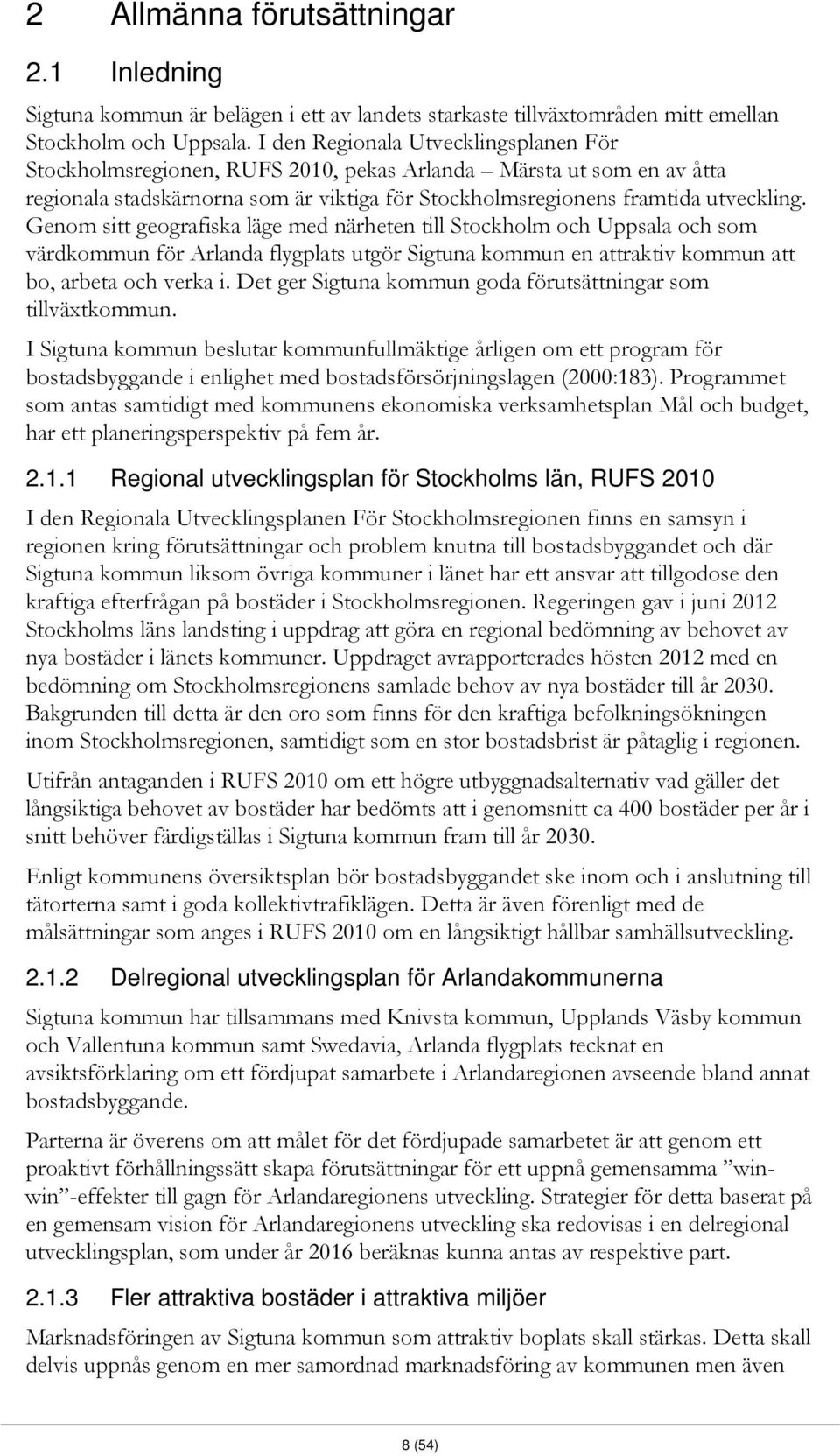 Genom sitt geografiska läge med närheten till Stockholm och Uppsala och som värdkommun för Arlanda flygplats utgör Sigtuna kommun en attraktiv kommun att bo, arbeta och verka i.