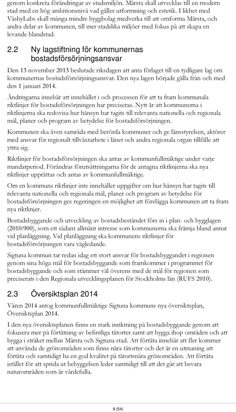 2 Ny lagstiftning för kommunernas bostadsförsörjningsansvar Den 13 november 2013 beslutade riksdagen att anta förlaget till en tydligare lag om kommunernas bostadsförsörjningsansvar.