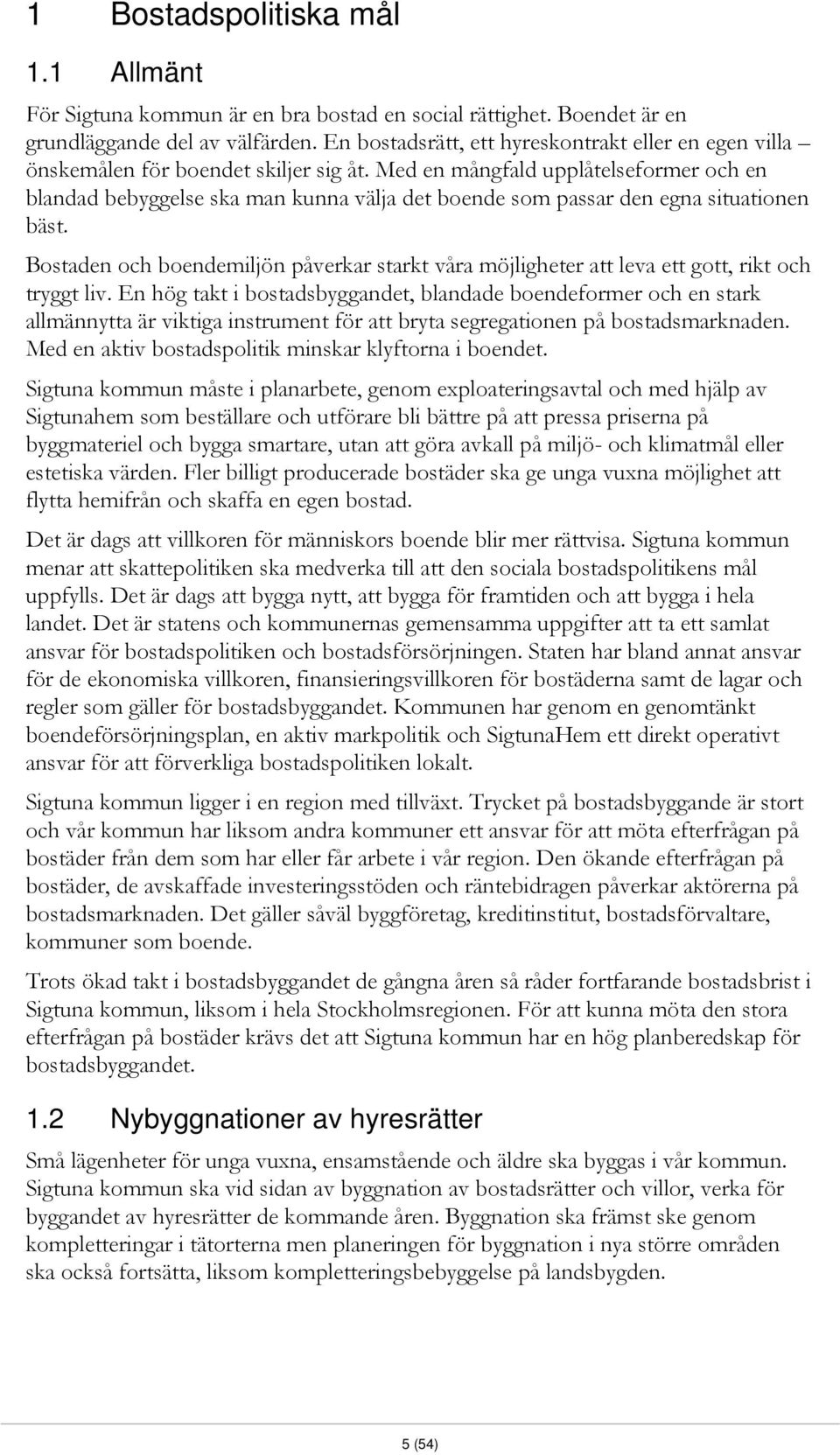 Med en mångfald upplåtelseformer och en blandad bebyggelse ska man kunna välja det boende som passar den egna situationen bäst.