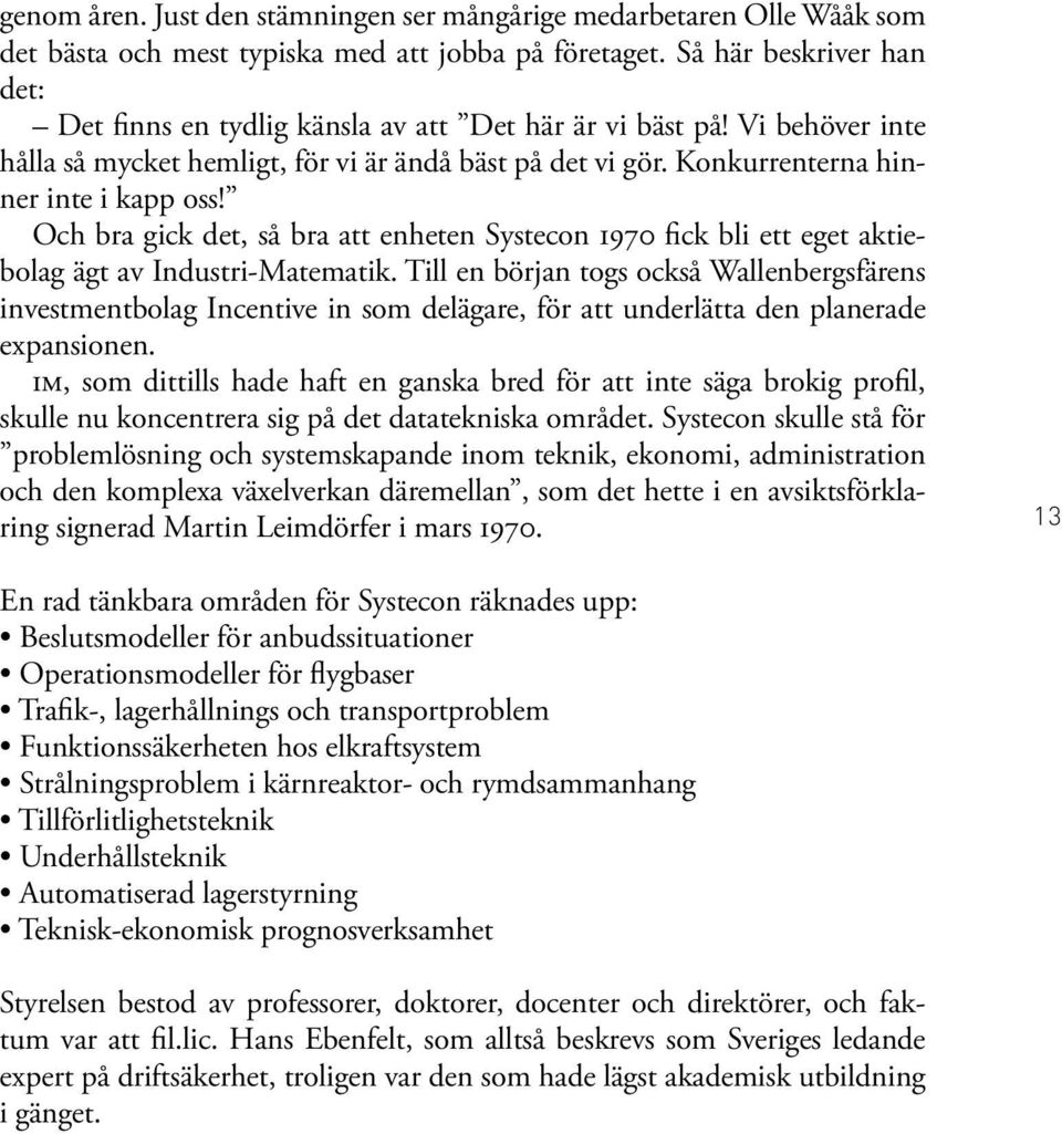 Och bra gick det, så bra att enheten Systecon 1970 fick bli ett eget aktiebolag ägt av Industri-Matematik.