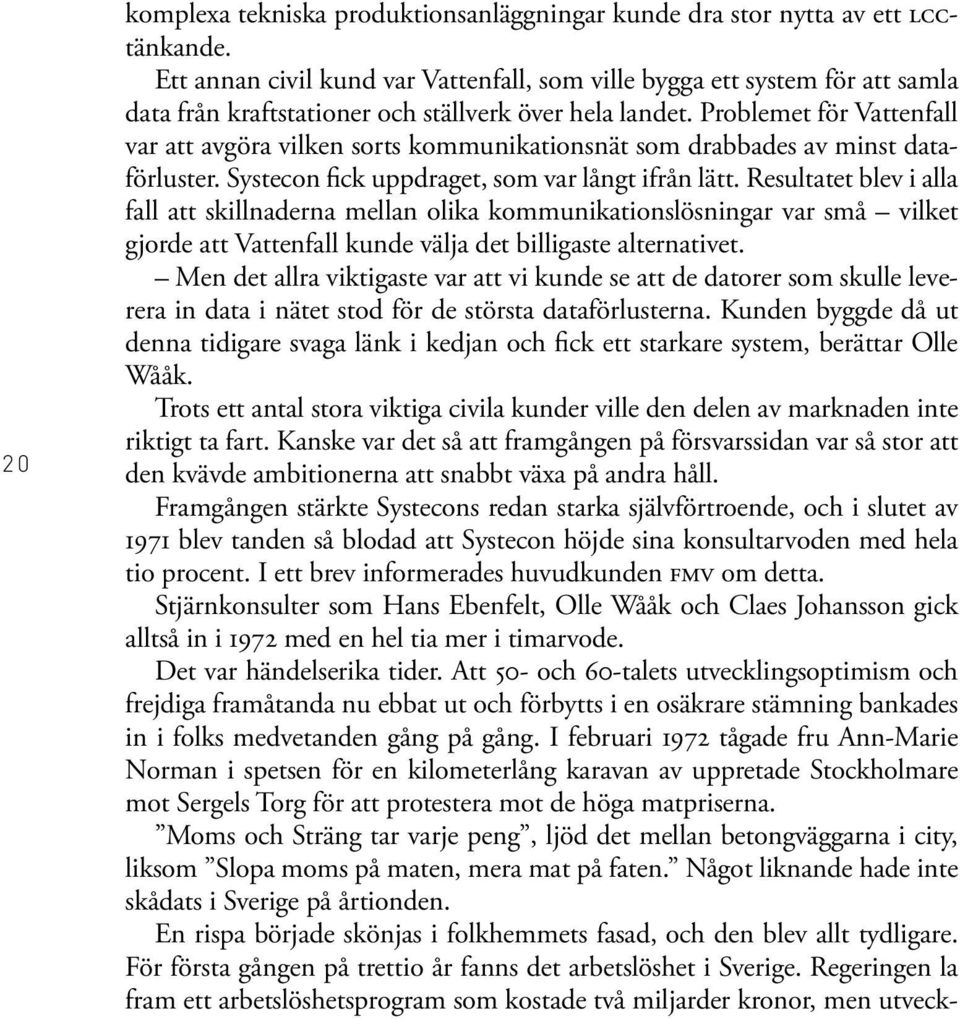 Problemet för Vattenfall var att avgöra vilken sorts kommunikationsnät som drabbades av minst dataförluster. Systecon fick uppdraget, som var långt ifrån lätt.