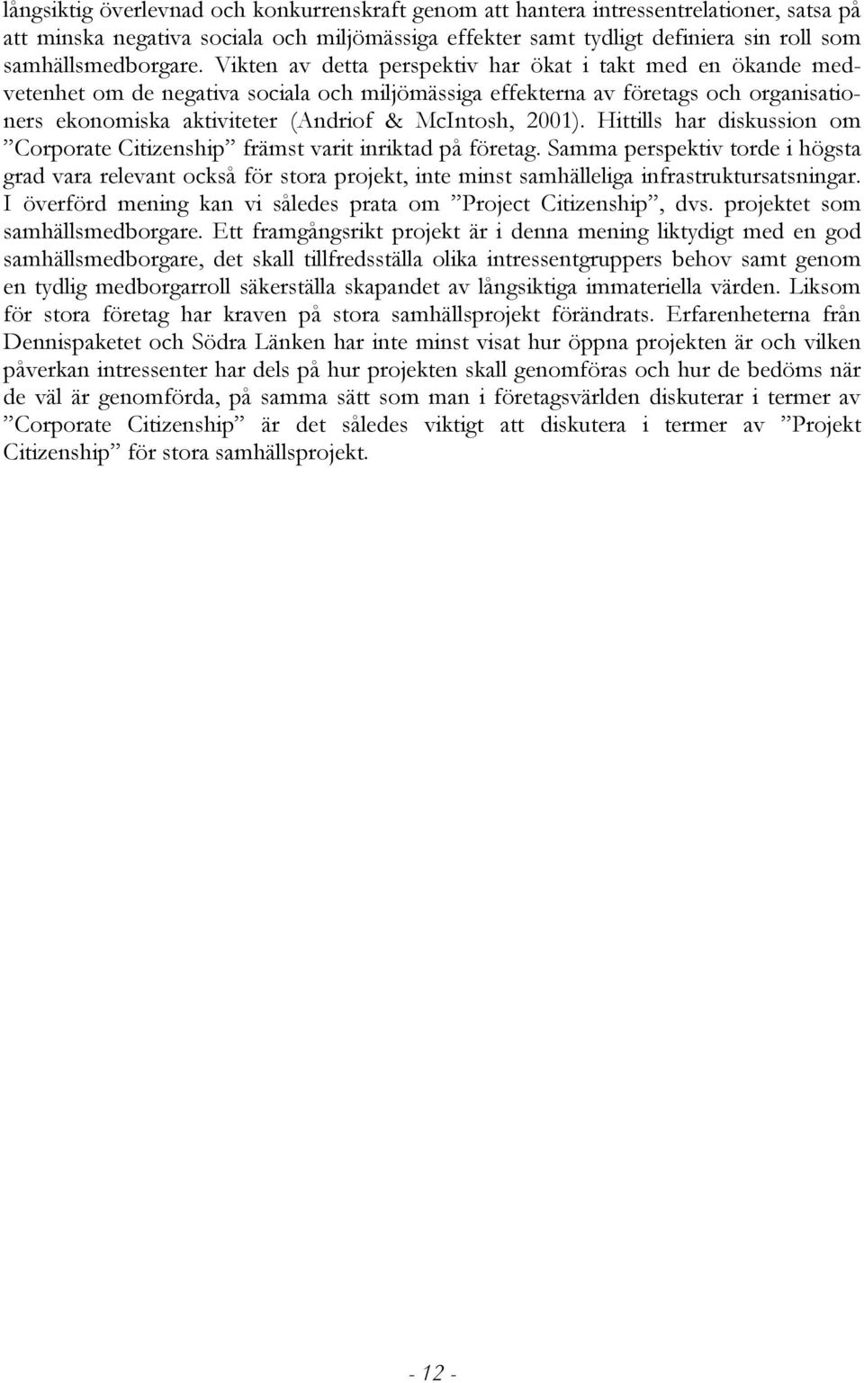 2001). Hittills har diskussion om Corporate Citizenship främst varit inriktad på företag.