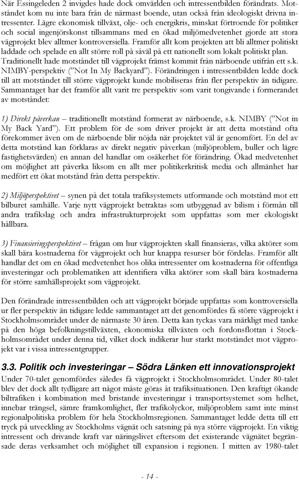 kontroversiella. Framför allt kom projekten att bli alltmer politiskt laddade och spelade en allt större roll på såväl på ett nationellt som lokalt politiskt plan.