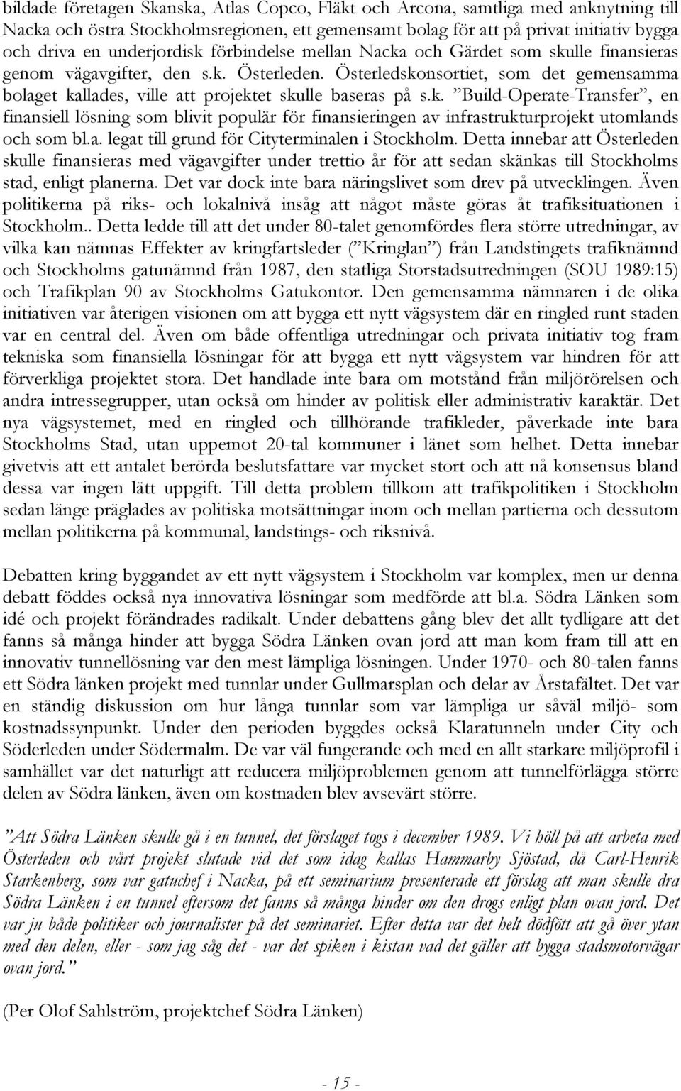 Österledskonsortiet, som det gemensamma bolaget kallades, ville att projektet skulle baseras på s.k. Build-Operate-Transfer, en finansiell lösning som blivit populär för finansieringen av infrastrukturprojekt utomlands och som bl.