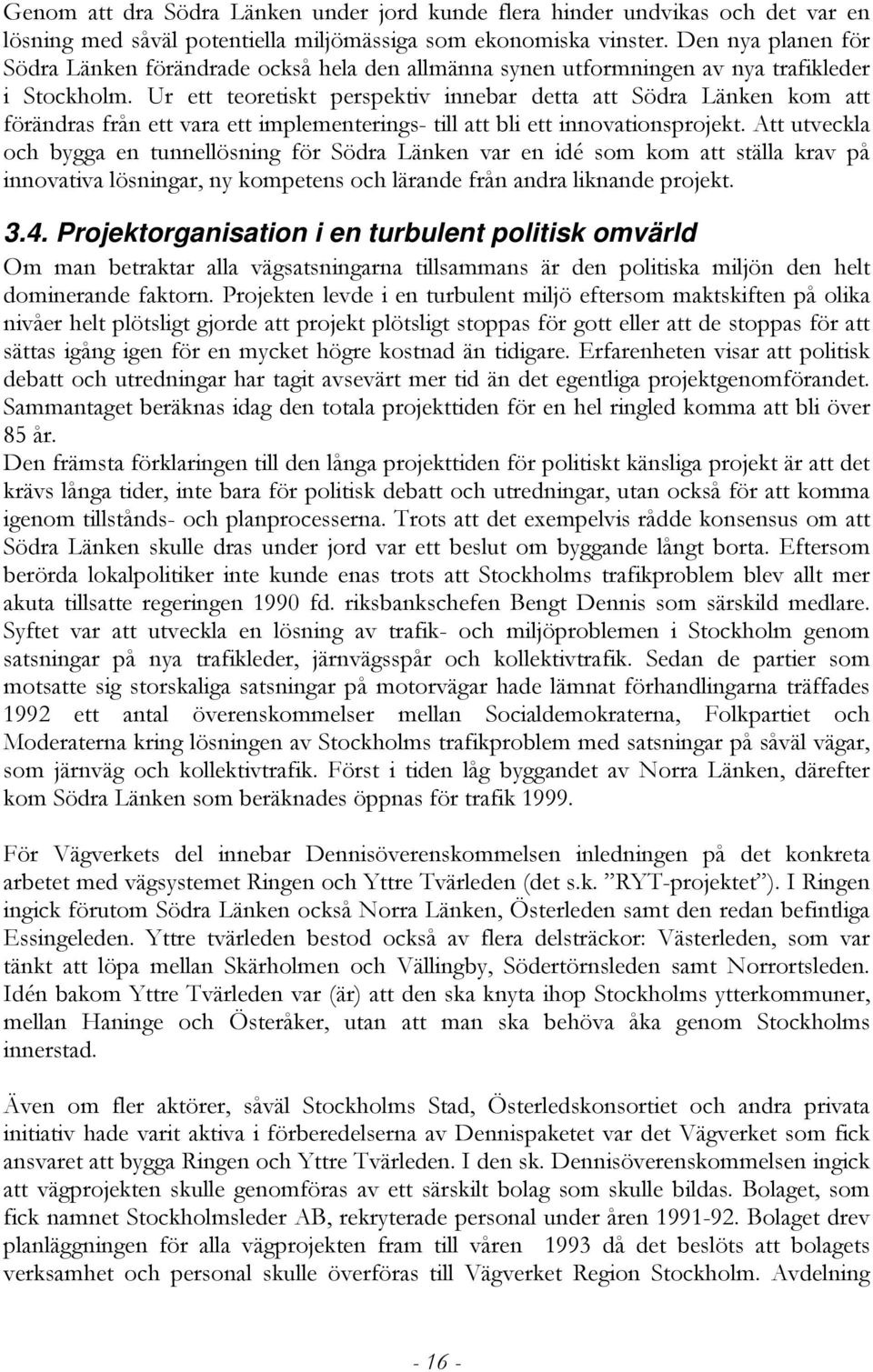 Ur ett teoretiskt perspektiv innebar detta att Södra Länken kom att förändras från ett vara ett implementerings- till att bli ett innovationsprojekt.