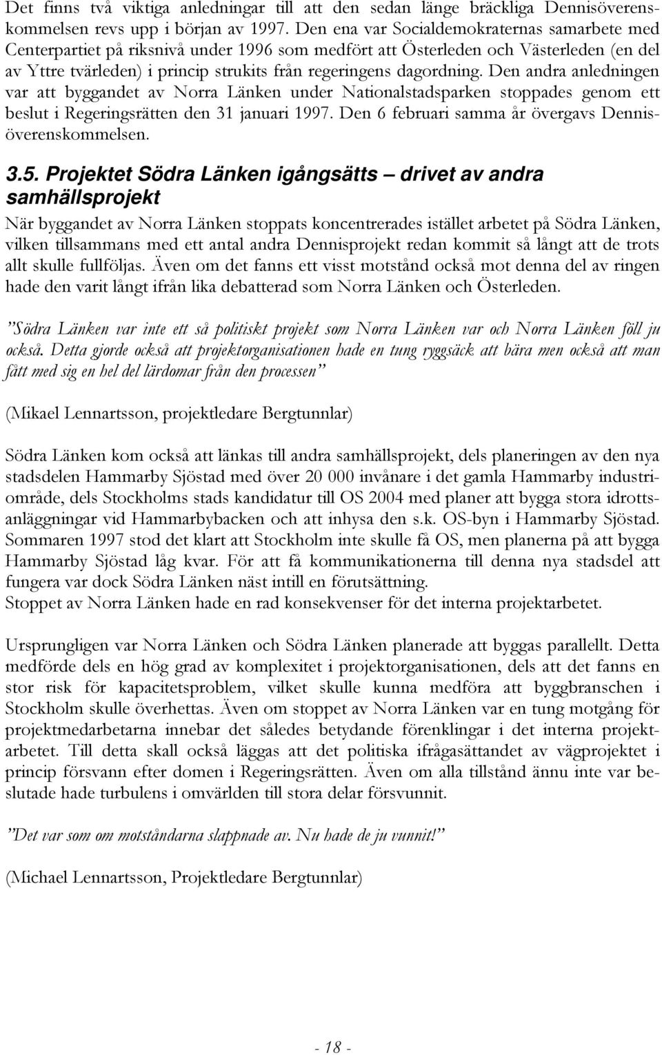 dagordning. Den andra anledningen var att byggandet av Norra Länken under Nationalstadsparken stoppades genom ett beslut i Regeringsrätten den 31 januari 1997.