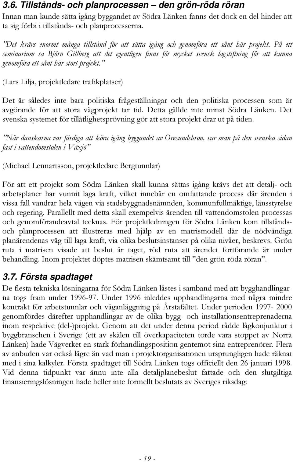 På ett seminarium sa Björn Gillberg att det egentligen finns för mycket svensk lagstiftning för att kunna genomföra ett sånt här stort projekt.