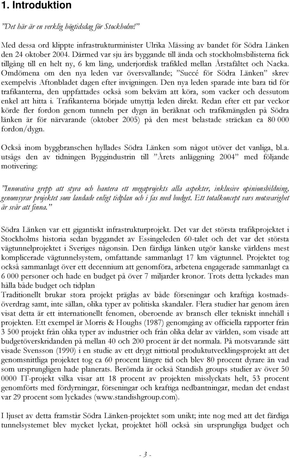 Omdömena om den nya leden var översvallande; Succé för Södra Länken skrev exempelvis Aftonbladet dagen efter invigningen.