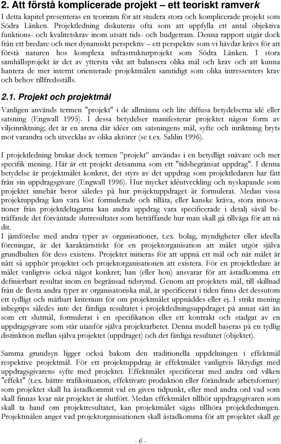 Denna rapport utgår dock från ett bredare och mer dynamiskt perspektiv ett perspektiv som vi hävdar krävs för att förstå naturen hos komplexa infrastrukturprojekt som Södra Länken.