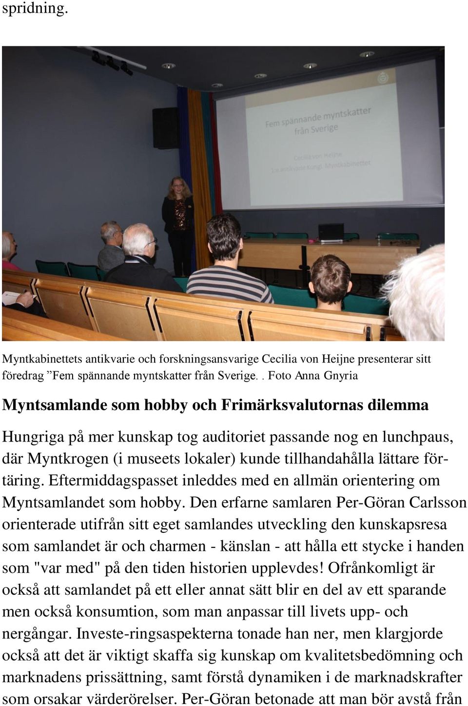 lättare förtäring. Eftermiddagspasset inleddes med en allmän orientering om Myntsamlandet som hobby.