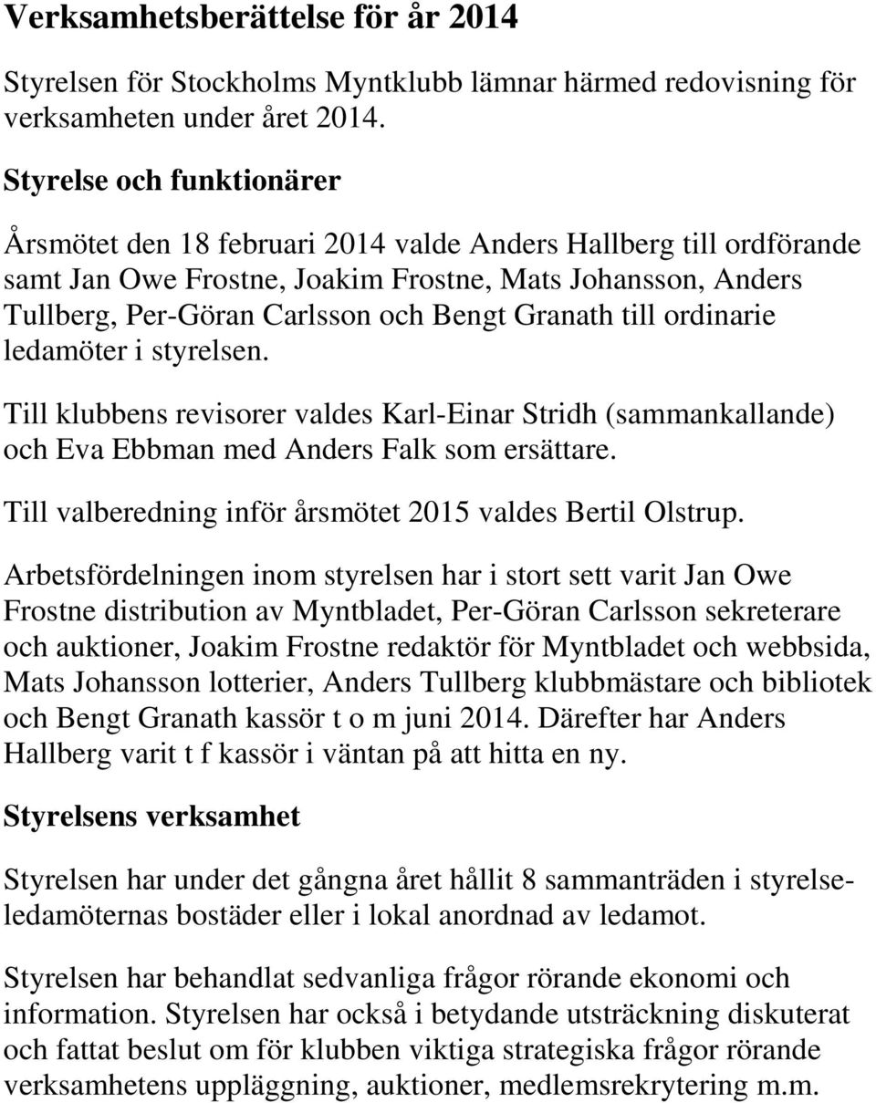 Granath till ordinarie ledamöter i styrelsen. Till klubbens revisorer valdes Karl-Einar Stridh (sammankallande) och Eva Ebbman med Anders Falk som ersättare.