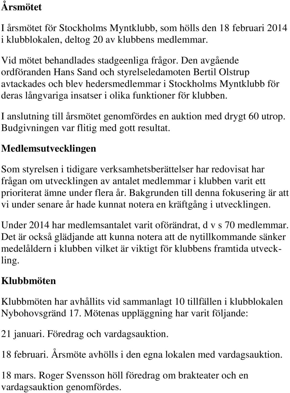 I anslutning till årsmötet genomfördes en auktion med drygt 60 utrop. Budgivningen var flitig med gott resultat.