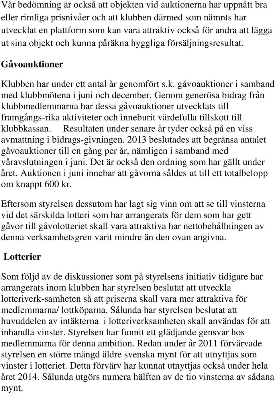 Genom generösa bidrag från klubbmedlemmarna har dessa gåvoauktioner utvecklats till framgångs-rika aktiviteter och inneburit värdefulla tillskott till klubbkassan.