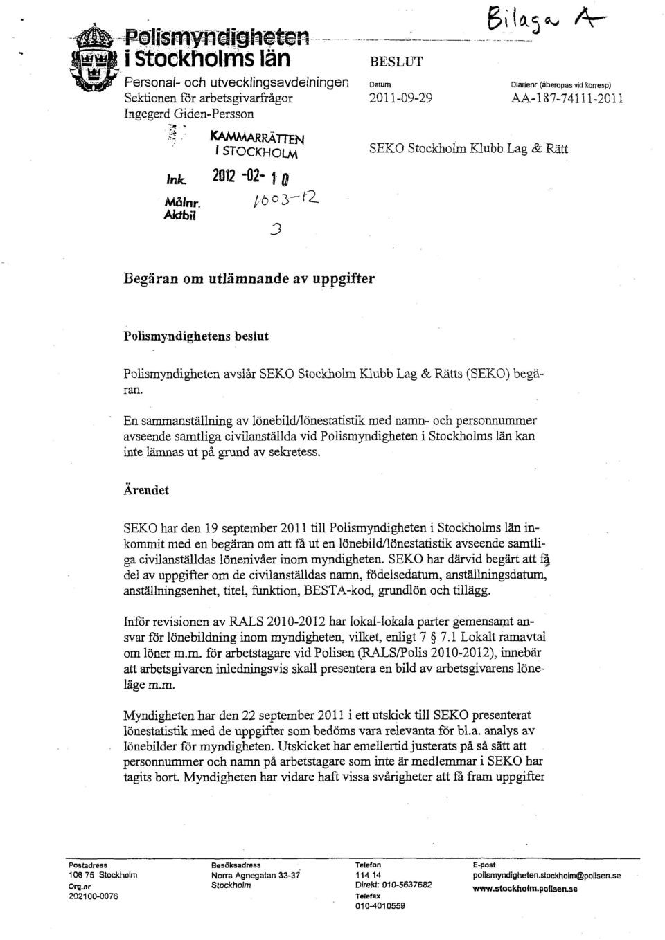 2012-02- f 0 Målnr /603- Akfbii 3 Begäran om utlämnande av uppgifter Polismyndighetens beslut Polismyndigheten avslår SEKO Stockholm Klubb Lag & Rätts (SEKO) begäran.