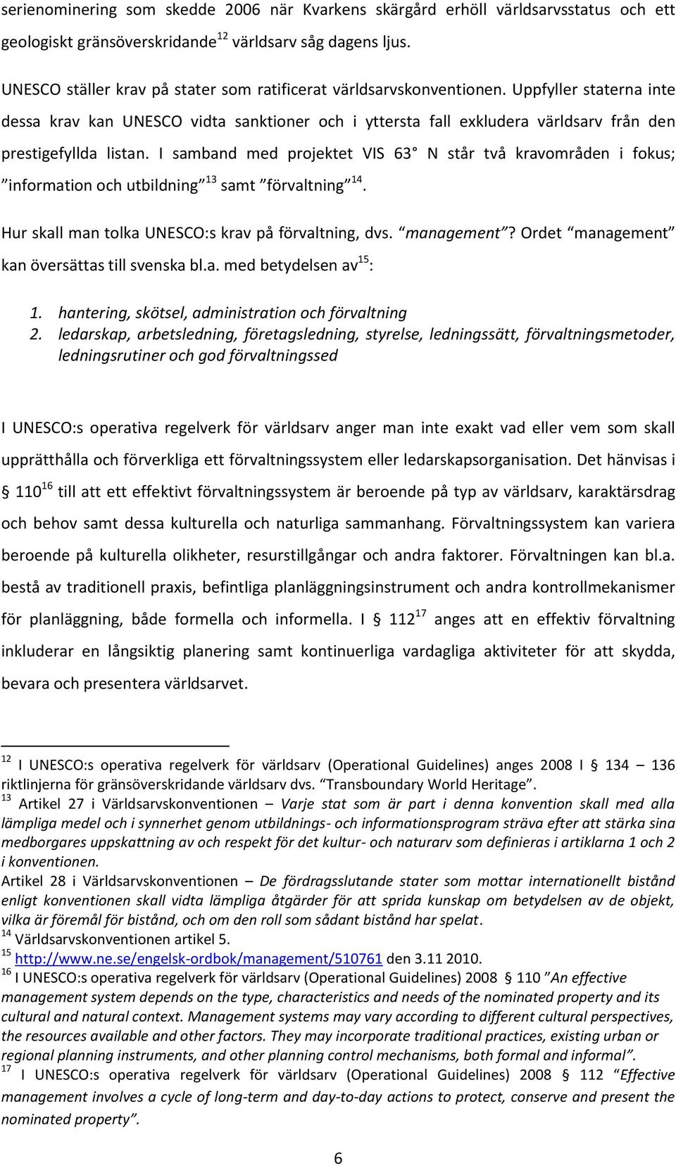 Uppfyller staterna inte dessa krav kan UNESCO vidta sanktioner och i yttersta fall exkludera världsarv från den prestigefyllda listan.