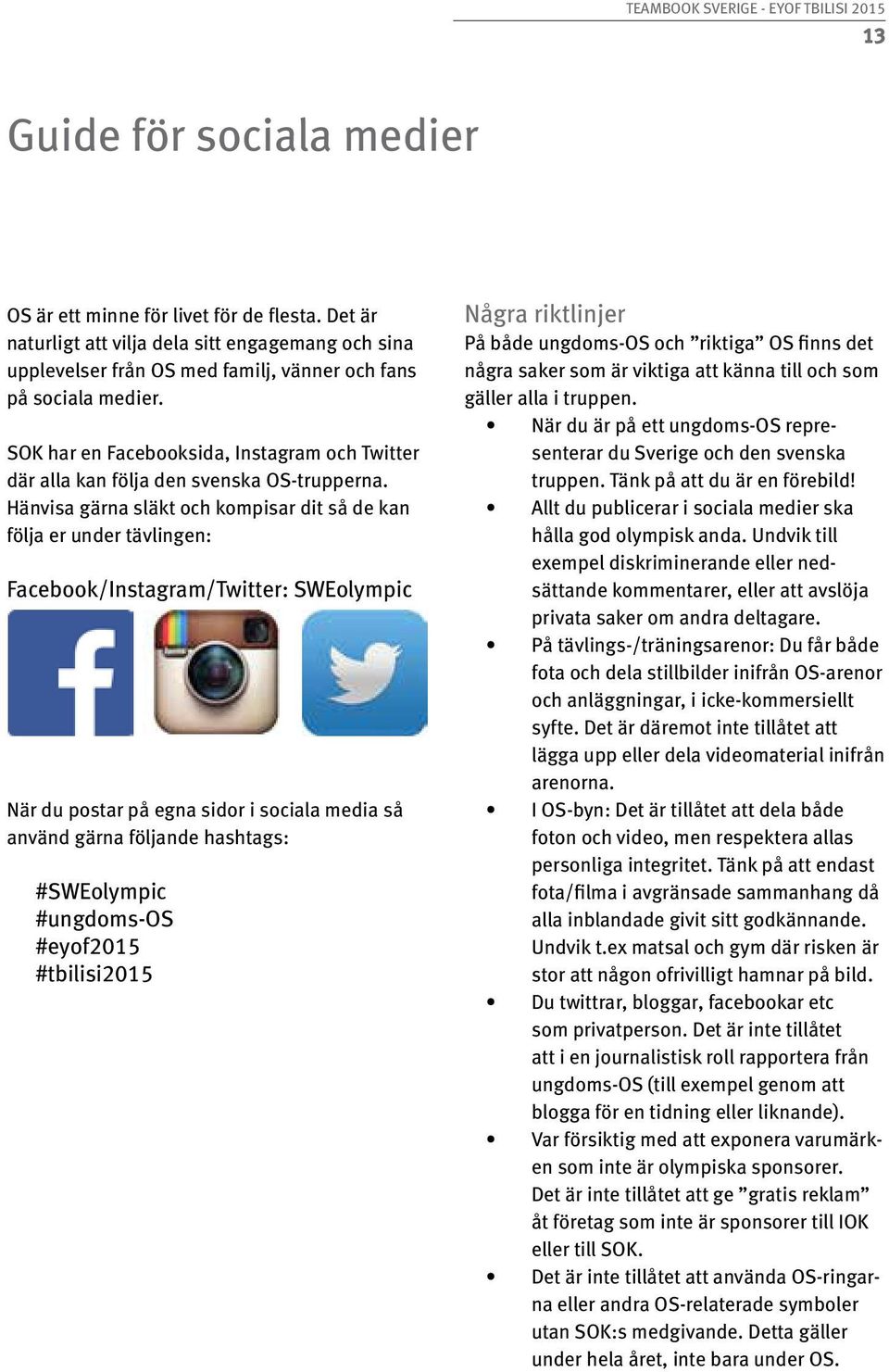 Hänvisa gärna släkt och kompisar dit så de kan följa er under tävlingen: Facebook/Instagram/Twitter: SWEolympic När du postar på egna sidor i sociala media så använd gärna följande hashtags: