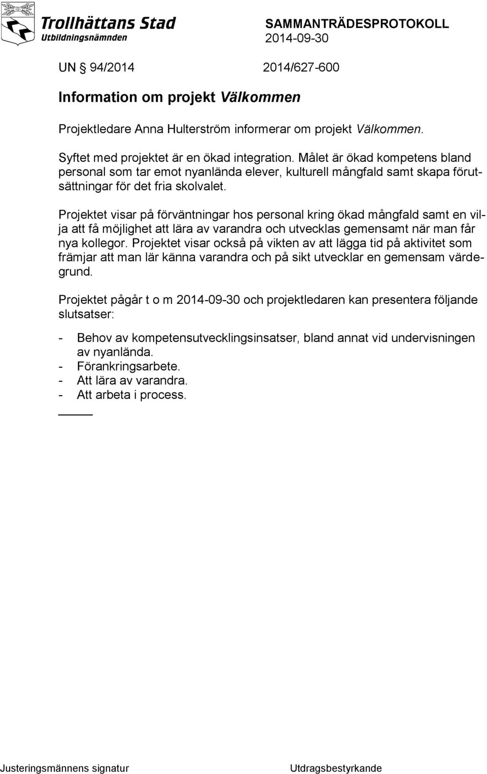 Projektet visar på förväntningar hos personal kring ökad mångfald samt en vilja att få möjlighet att lära av varandra och utvecklas gemensamt när man får nya kollegor.