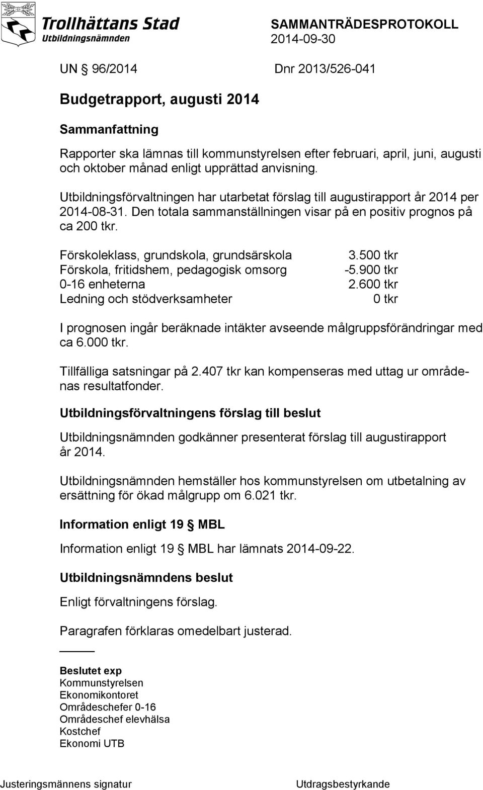 Förskoleklass, grundskola, grundsärskola 3.500 tkr Förskola, fritidshem, pedagogisk omsorg -5.900 tkr 0-16 enheterna 2.