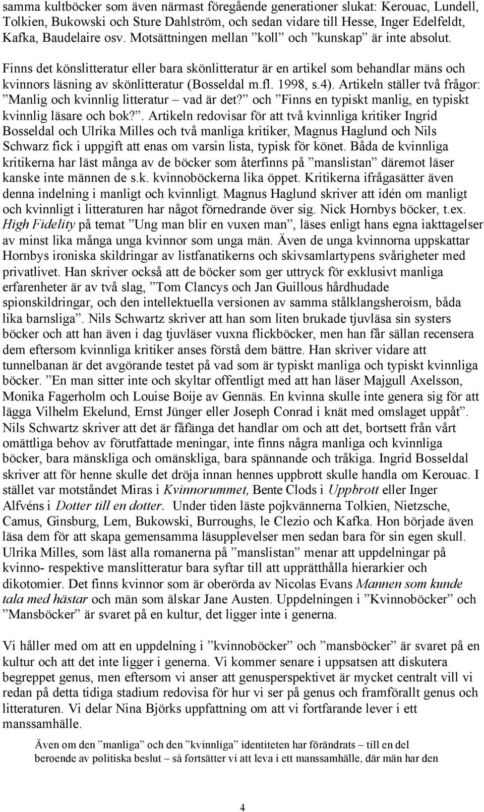 1998, s.4). Artikeln ställer två frågor: Manlig och kvinnlig litteratur vad är det? och Finns en typiskt manlig, en typiskt kvinnlig läsare och bok?