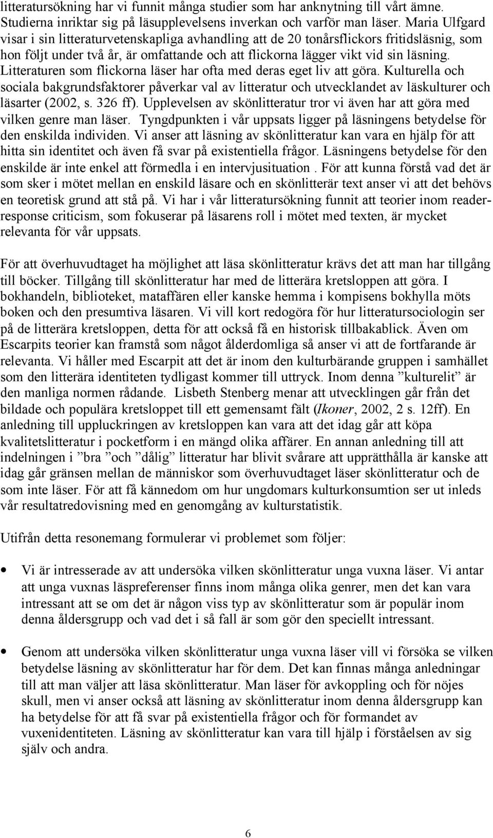 Litteraturen som flickorna läser har ofta med deras eget liv att göra. Kulturella och sociala bakgrundsfaktorer påverkar val av litteratur och utvecklandet av läskulturer och läsarter (2002, s.