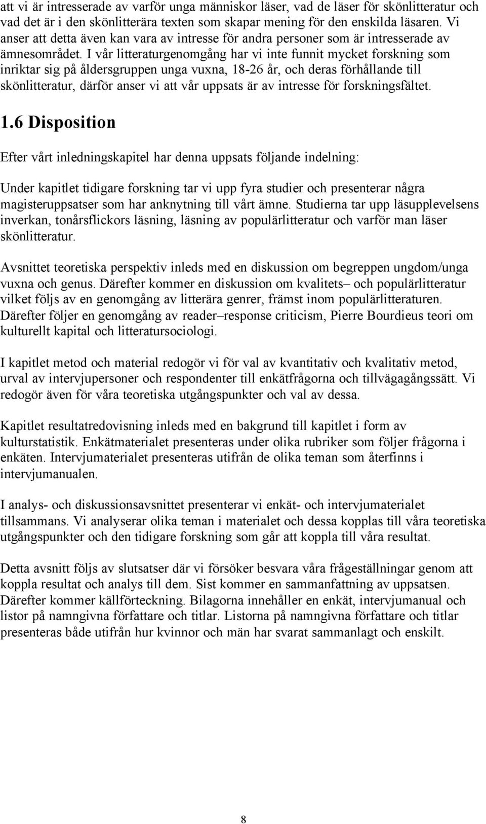 I vår litteraturgenomgång har vi inte funnit mycket forskning som inriktar sig på åldersgruppen unga vuxna, 18-26 år, och deras förhållande till skönlitteratur, därför anser vi att vår uppsats är av