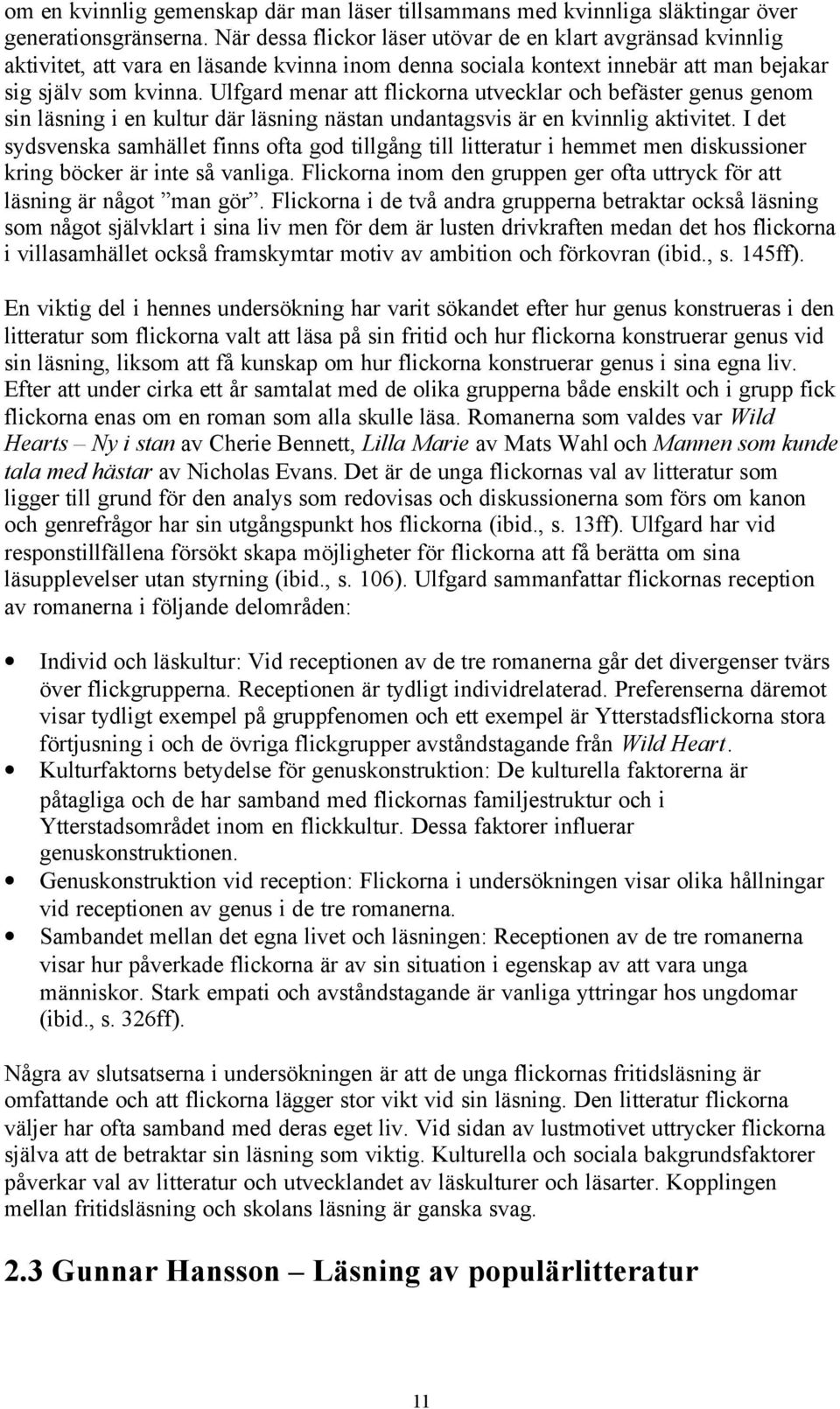 Ulfgard menar att flickorna utvecklar och befäster genus genom sin läsning i en kultur där läsning nästan undantagsvis är en kvinnlig aktivitet.