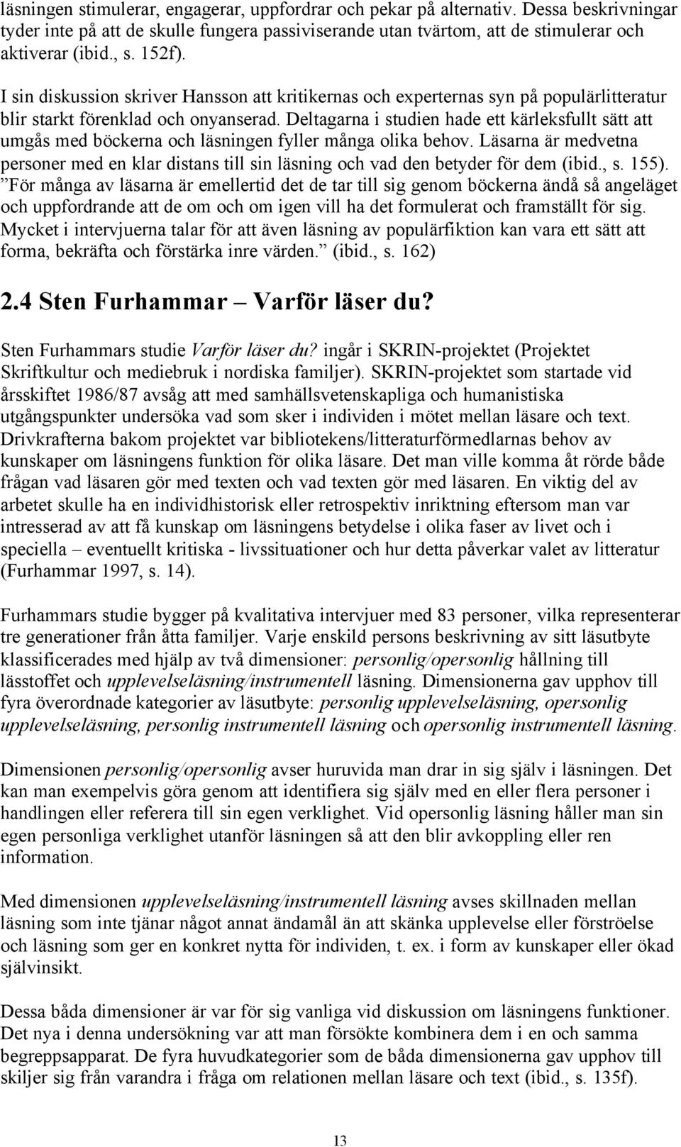 Deltagarna i studien hade ett kärleksfullt sätt att umgås med böckerna och läsningen fyller många olika behov.