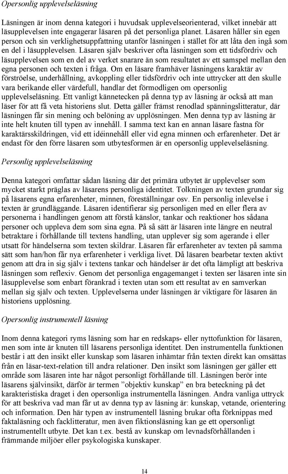 Läsaren själv beskriver ofta läsningen som ett tidsfördriv och läsupplevelsen som en del av verket snarare än som resultatet av ett samspel mellan den egna personen och texten i fråga.