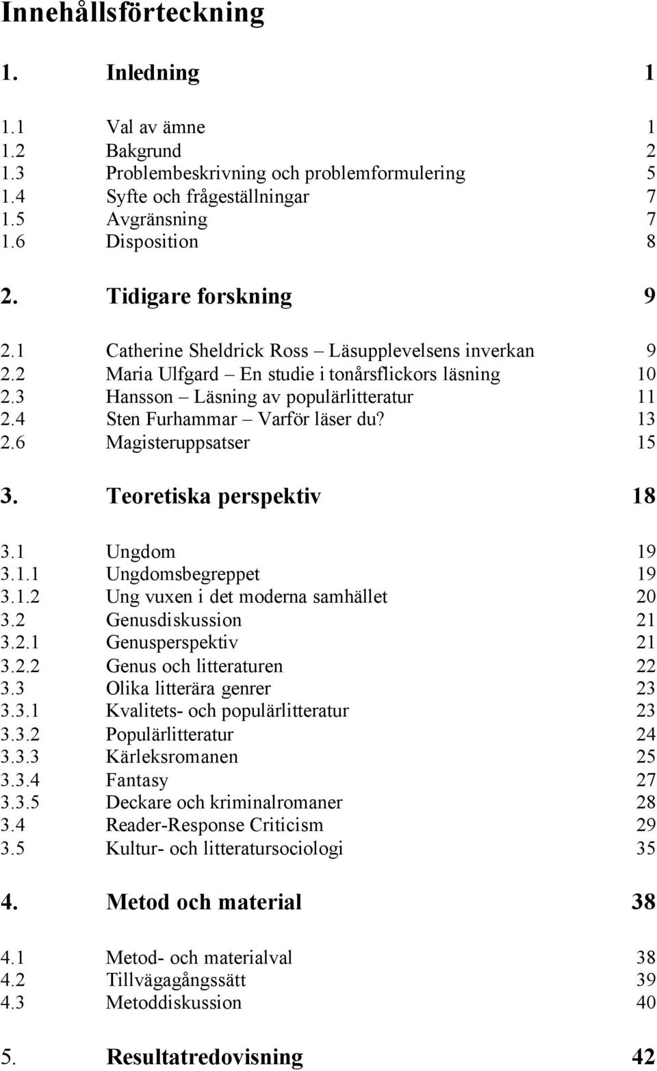 4 Sten Furhammar Varför läser du? 13 2.6 Magisteruppsatser 15 3. Teoretiska perspektiv 18 3.1 Ungdom 19 3.1.1 Ungdomsbegreppet 19 3.1.2 Ung vuxen i det moderna samhället 20 3.2 Genusdiskussion 21 3.2.1 Genusperspektiv 21 3.